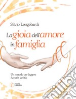 La gioia dell'amore in famiglia. Un metodo per leggere Amoris laetitia libro