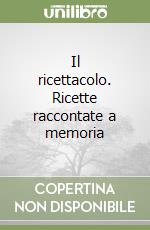 Il ricettacolo. Ricette raccontate a memoria