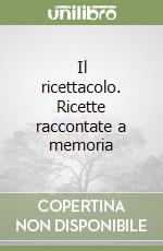 Il ricettacolo. Ricette raccontate a memoria libro