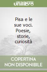 Pisa e le sue voci. Poesie, storie, curiosità libro