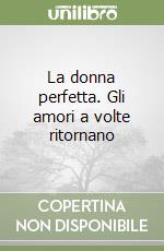 La donna perfetta. Gli amori a volte ritornano libro
