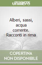 Alberi, sassi, acqua corrente. Racconti in rima libro