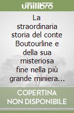 La straordinaria storia del conte Boutourline e della sua misteriosa fine nella più grande miniera di rame d'Europa libro