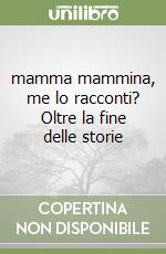 mamma mammina, me lo racconti? Oltre la fine delle storie