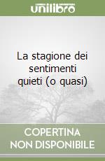 La stagione dei sentimenti quieti (o quasi) libro