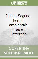 Il lago Segrino. Periplo ambientale, storico e letterario