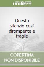 Questo silenzio così dirompente e fragile libro