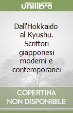 Dall'Hokkaido al Kyushu. Scrittori giapponesi moderni e contemporanei libro