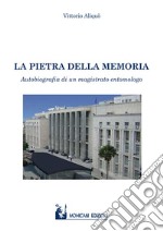 La pietra della memoria. Autobiografia di un magistrato entomologo