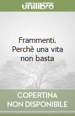 Frammenti. Perchè una vita non basta libro