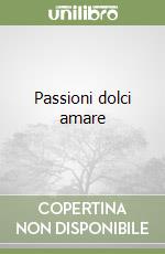 Passioni dolci amare libro