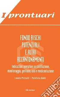 Fondo rischi potenziali e altri accantonamenti. Indicazioni operative su costituzione, monitoraggio, gestione, uso e rendicontazione libro