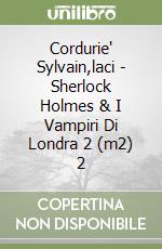 Cordurie' Sylvain,laci - Sherlock Holmes & I Vampiri Di Londra 2 (m2) 2 libro