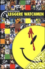 Leggere Watchmen. La guida definitiva del graphic novel di Alan Moore e Dave Gibbons libro