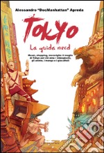 Tokyo. La guida nerd. Musei, shopping, meraviglie: il meglio di Tokyo per chi ama i videogiochi, gli anime, i manga e i giocattoli libro