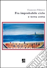 Fra improbabile cielo e terra certa libro