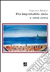 Fra improbabile cielo e terra certa libro