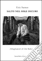 Salto nel sole oscuro. Abbagliamenti di Chet Baker libro