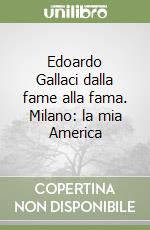 Edoardo Gallaci dalla fame alla fama. Milano: la mia America