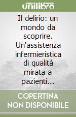 Il delirio: un mondo da scoprire. Un'assistenza infermieristica di qualità mirata a pazienti psicopatici