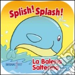 Splish! Splash! La balena salterina. Ediz. illustrata libro