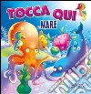 Tocca qui animali mare. Ediz. illustrata libro