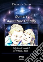 Daniel adventure's fantasy. Migliora il mondo! Se lo vuoi... puoi libro