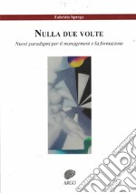 Nulla due volte. Nuovi paradigmi per il management e la formazione. Ediz. integrale libro