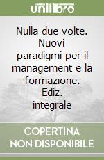 Nulla due volte. Nuovi paradigmi per il management e la formazione. Ediz. integrale libro