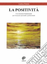 La positività. Uno strumento fondamentale per il successo personale e professionale libro