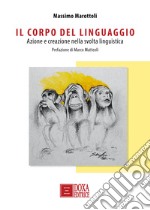 Il corpo del linguaggio. Azione e creazione nella svolta linguistica libro