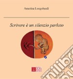 Scrivere è un silenzio parlato libro