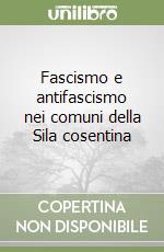 Fascismo e antifascismo nei comuni della Sila cosentina libro