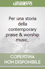 Per una storia della contemporary praise & worship music. libro