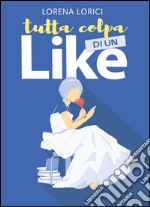 Tutta colpa di un Like libro