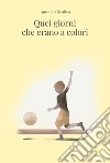 Quei giorni che erano a colori libro