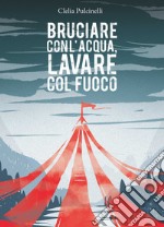 Bruciare con l'acqua, lavare col fuoco libro