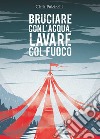 Bruciare con l'acqua, lavare col fuoco libro di Pulcinelli Clelia Manzotti E. A. (cur.)