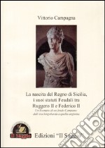 La nascita del Regno di Sicilia, i suoi statuti feudali tra Ruggero II e Federico II. Un esempio di un feudo campano. Dall'era longobarda a quella angioina libro