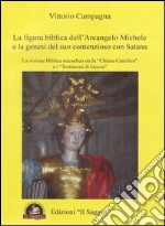 La figura biblica dell'arcangelo Michele e la genesi del suo contenzioso con Satana. La visione biblica micaelica tra la «Chiesa cattolica» e i «testimoni di Geova» libro