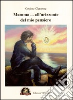 Mamma... all'orizzonte del mio pensiero libro