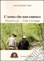 L'uomo che non conosco. Chi pecora si fa... il lupo se la mangia libro