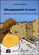 Oltrepassando le mura. L'adolescenza della baronessa Vitilio di Auletta libro