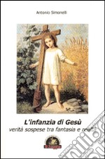 L'infanzia di Gesù. Verità sospese tra fantasia e realtà libro