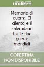 Memorie di guerra. Il cilento e il salernitano tra le due guerre mondiali libro