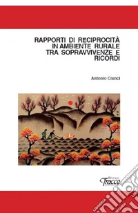 Rapporti di reciprocità in ambiente rurale tra sopravvivenze e ricordi libro