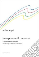 Interpretare il presente. Il racconto estetico e ideologico narrativo e giornalistico di Stefano Benni libro