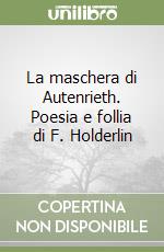 La maschera di Autenrieth. Poesia e follia di F. Holderlin