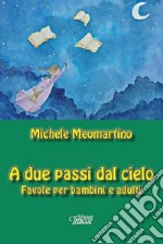 A due passi dal cielo. Favole per bambini e adulti libro