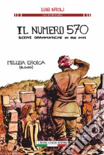 Il numero 570 scene drammatiche in due atti. Milizia eroica (elogio) libro